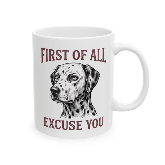 First Of All Excuse You -  Ceramic Mug 11oz