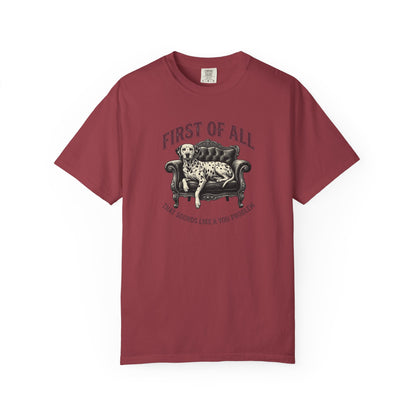 First of All That Sounds Like A You Problem - Comfort Color 1717 T-Shirt