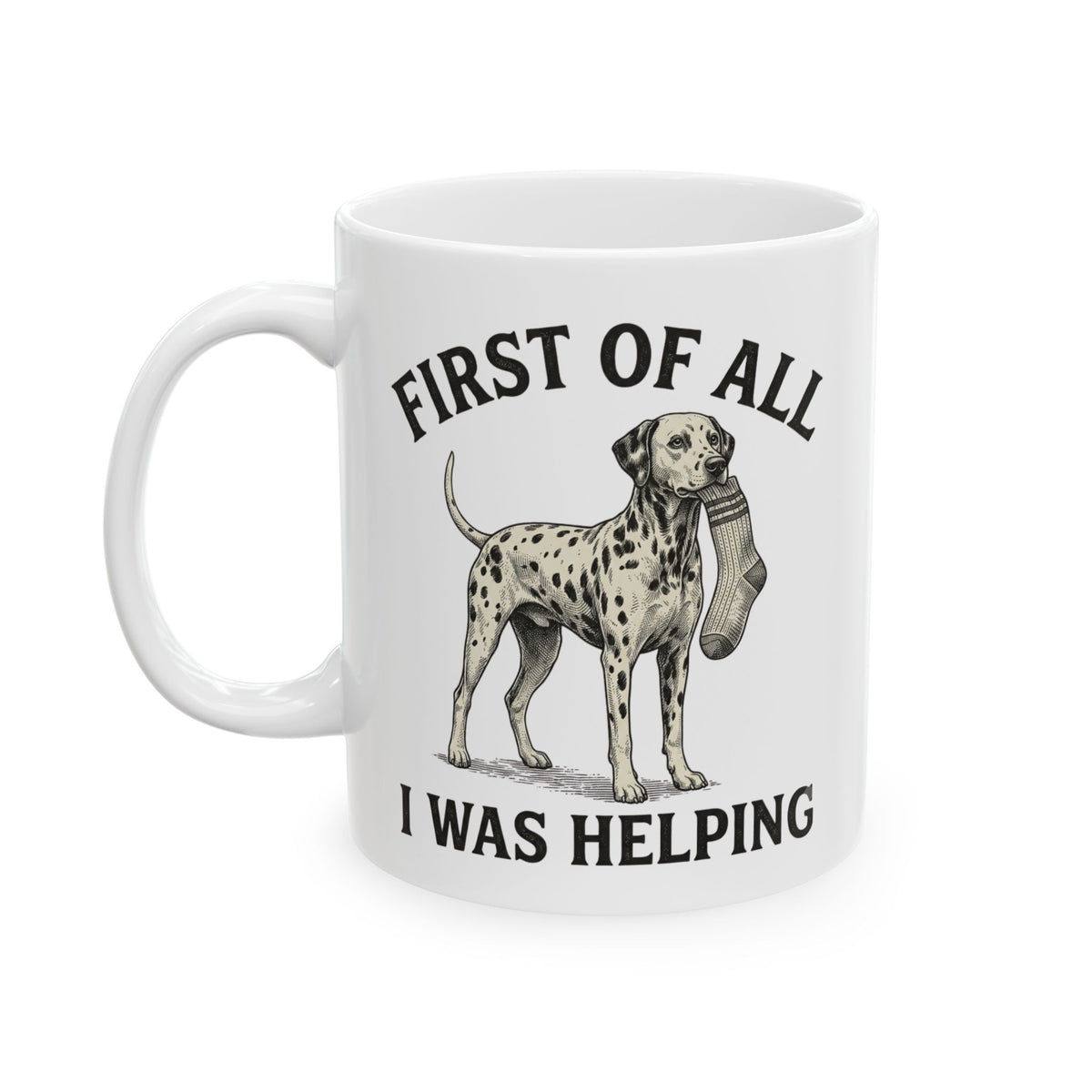 First Of All I Was Helping -  Ceramic Mug 11oz