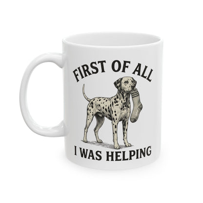 First Of All I Was Helping -  Ceramic Mug 11oz