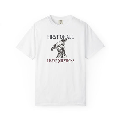 First Of All I Have Questions - Comfort Color 1717 T-Shirt