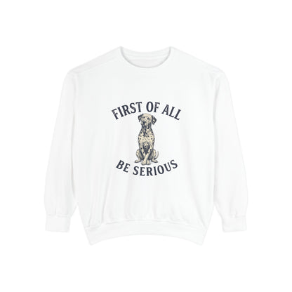 First of All Be Serious - Comfort Colors 1566 Crewneck Sweatshirt