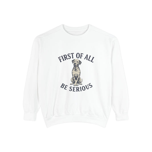 First of All Be Serious - Comfort Colors 1566 Crewneck Sweatshirt