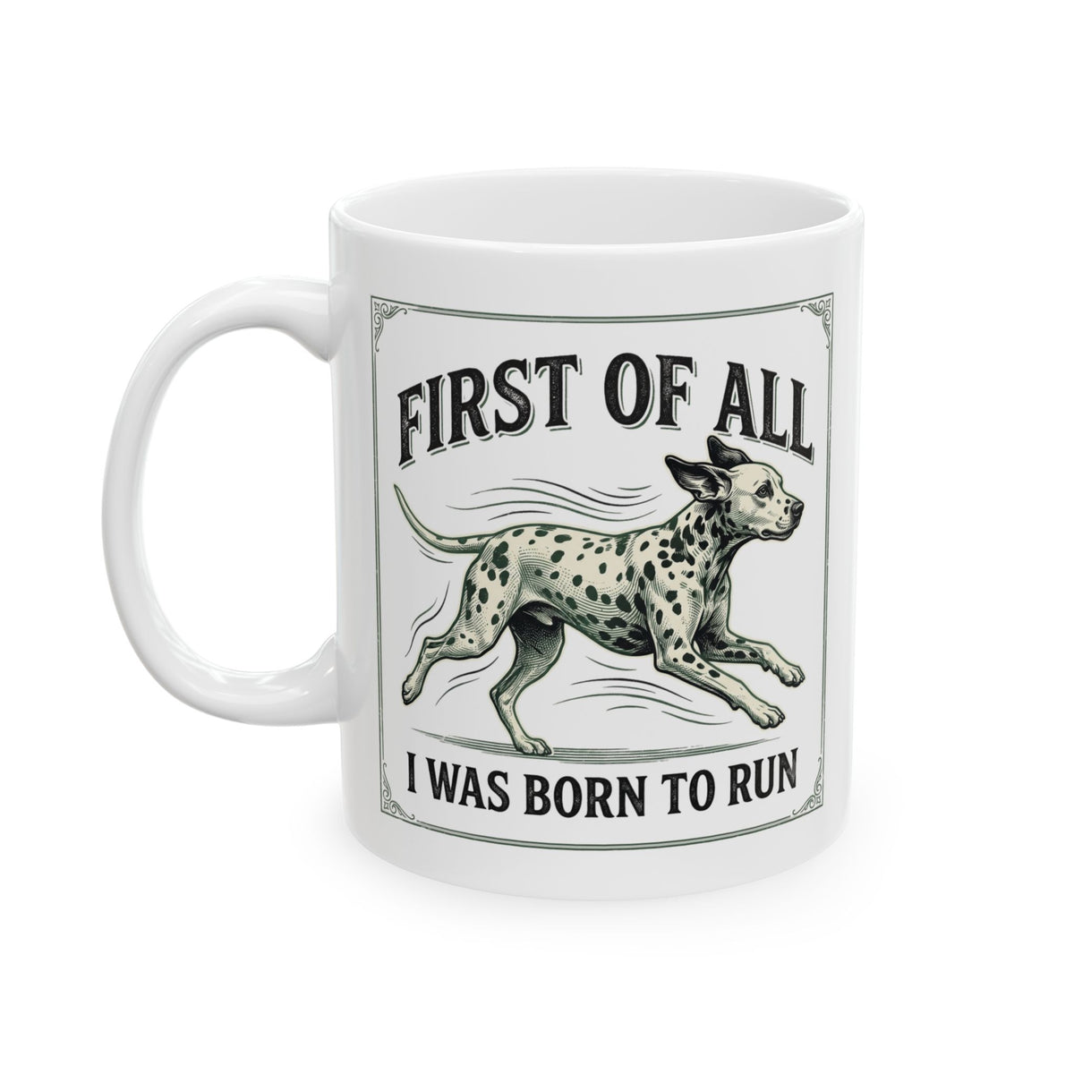 First Of All I Was Born To Run -  Ceramic Mug 11oz