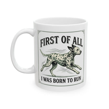 First Of All I Was Born To Run -  Ceramic Mug 11oz