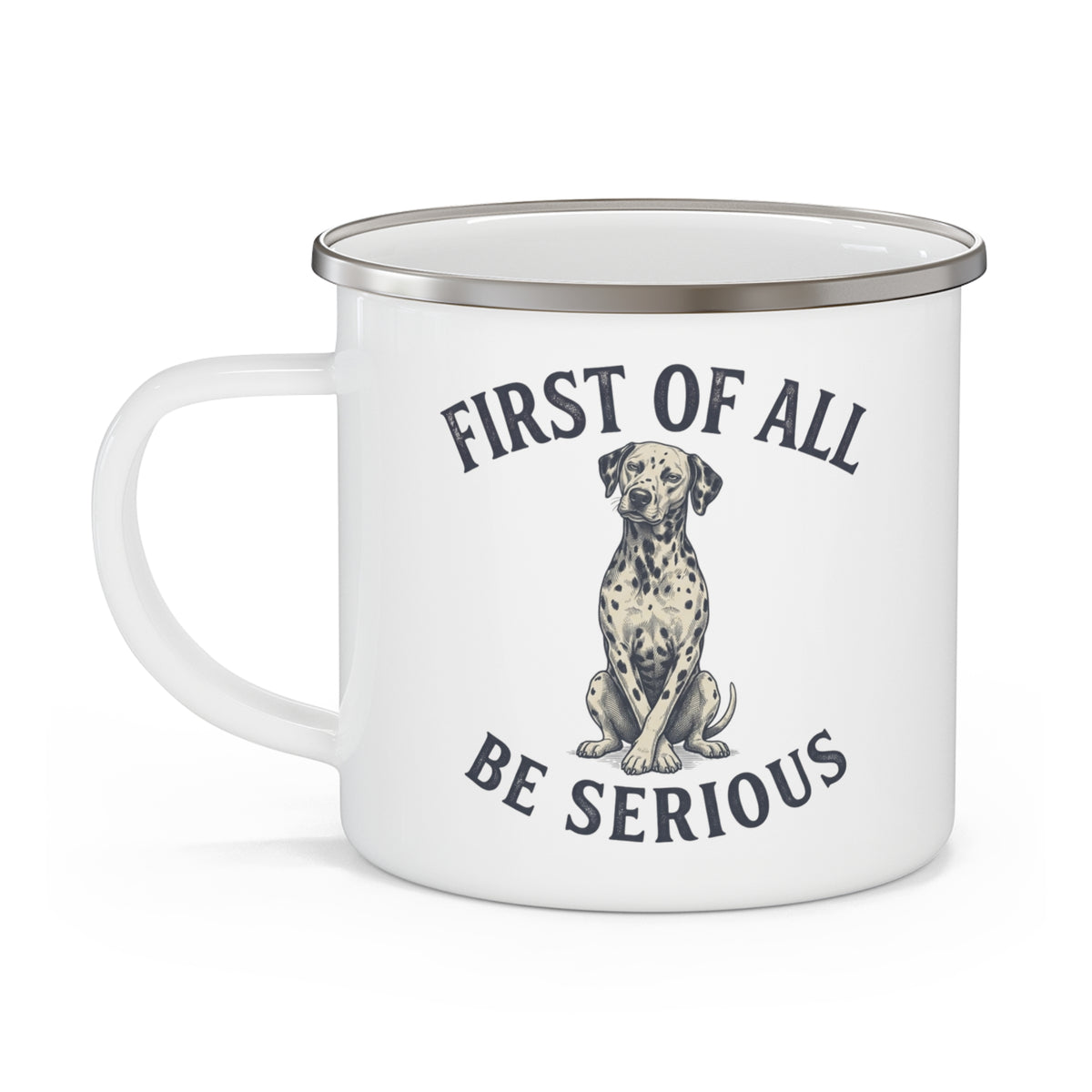 First of All Be Serious - Enamel Mug 12oz