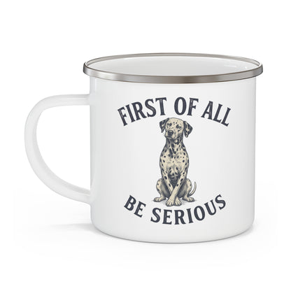 First of All Be Serious - Enamel Mug 12oz