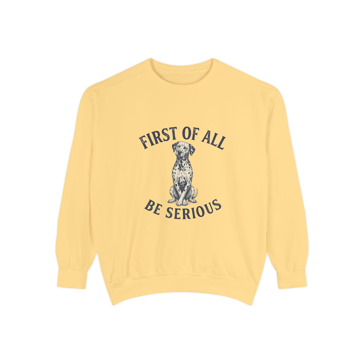 First of All Be Serious - Comfort Colors 1566 Crewneck Sweatshirt