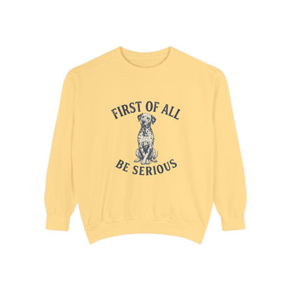 First of All Be Serious - Comfort Colors 1566 Crewneck Sweatshirt