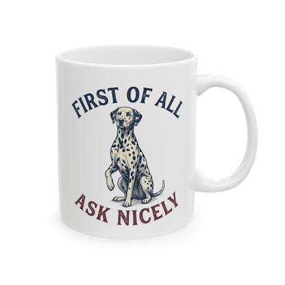 First Of All Ask Nicely -  Ceramic Mug 11oz