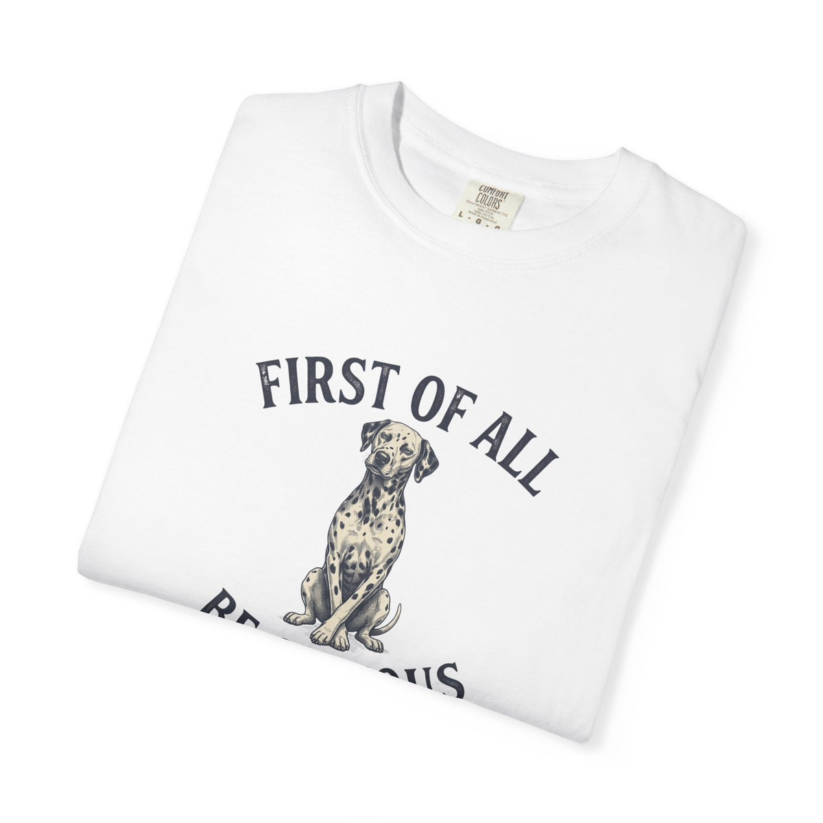 First of All - Be Serious - Comfort Color 1717 T-Shirt