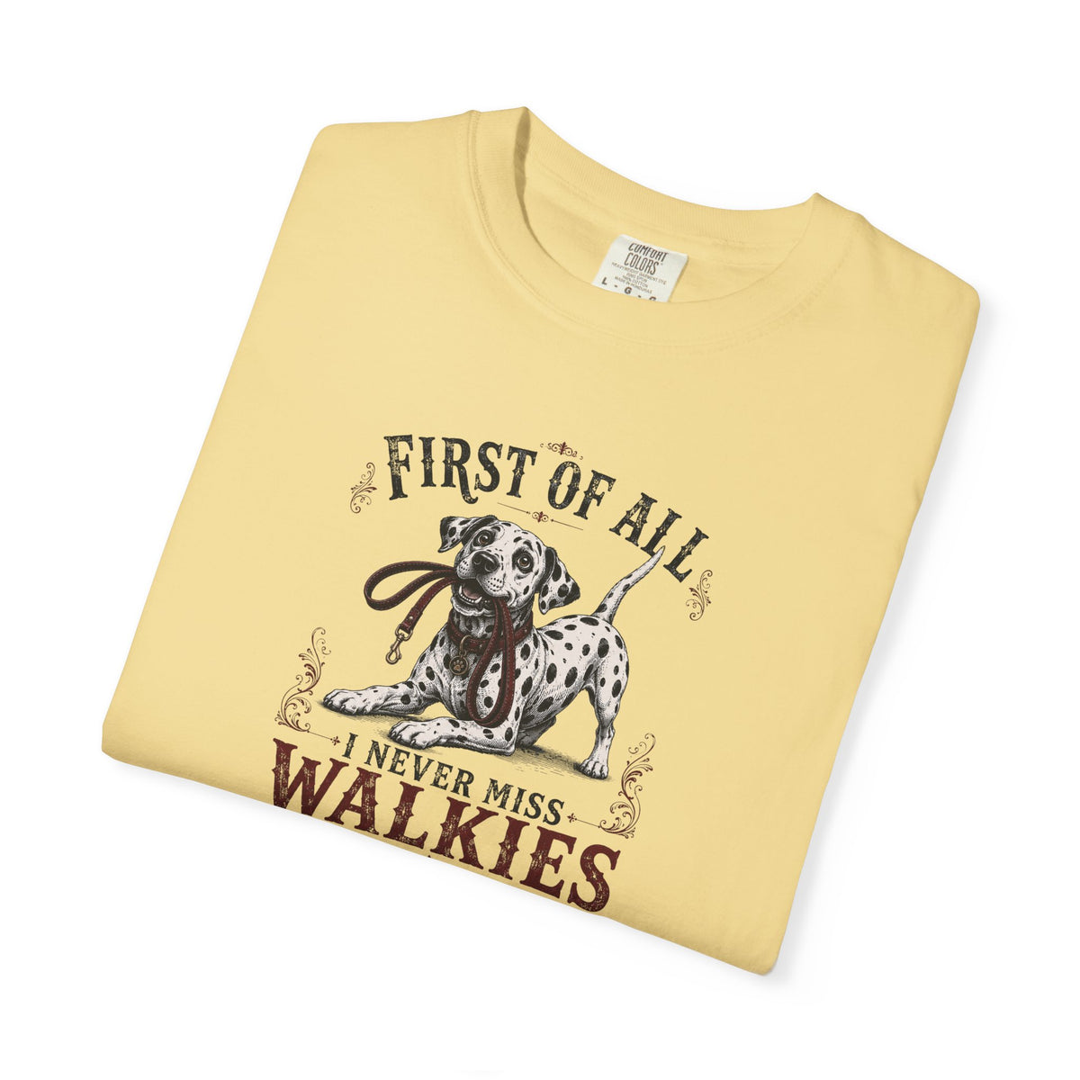 First Of All I Never Miss Walkies - Comfort Color 1717 T-Shirt