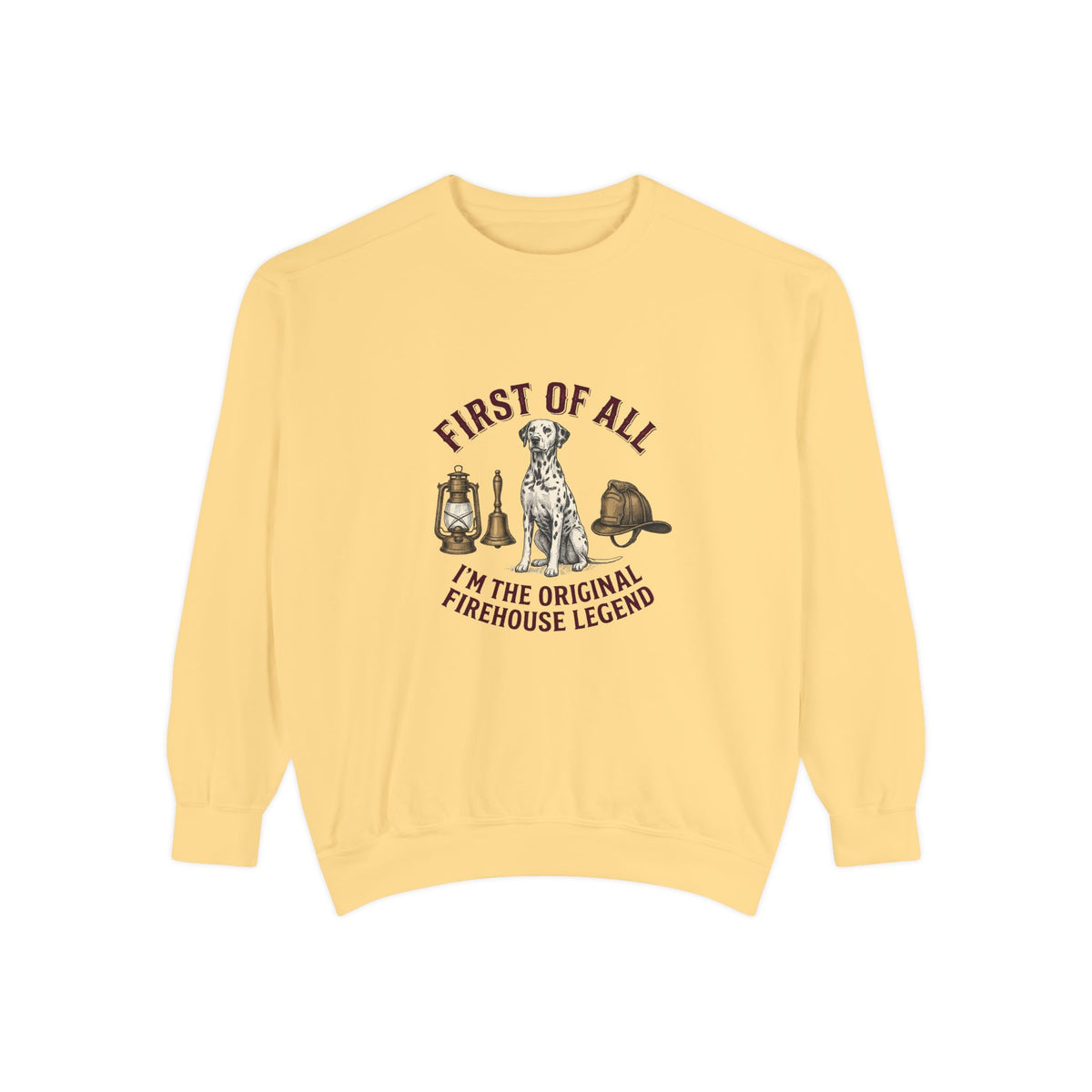 First of All I'M The Original Firehouse Legend - Comfort Colors 1566 Crewneck Sweatshirt