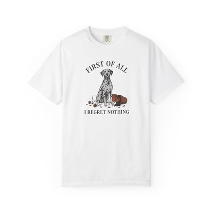 First of All I Regret Nothing - Comfort Color 1717 T-Shirt