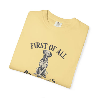 First of All - Be Serious - Comfort Color 1717 T-Shirt