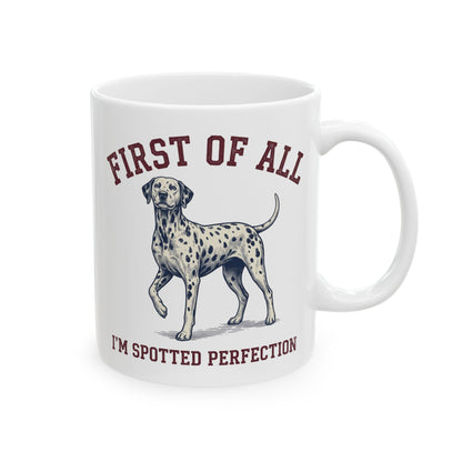 First Of All I'M Spotted Perfection -  Ceramic Mug 11oz