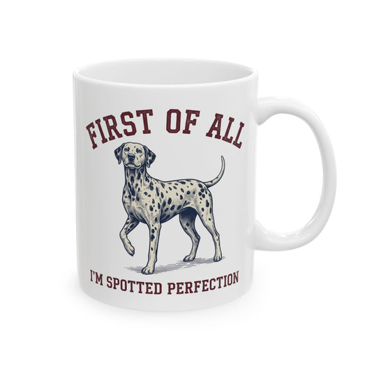 First Of All I'M Spotted Perfection -  Ceramic Mug 11oz